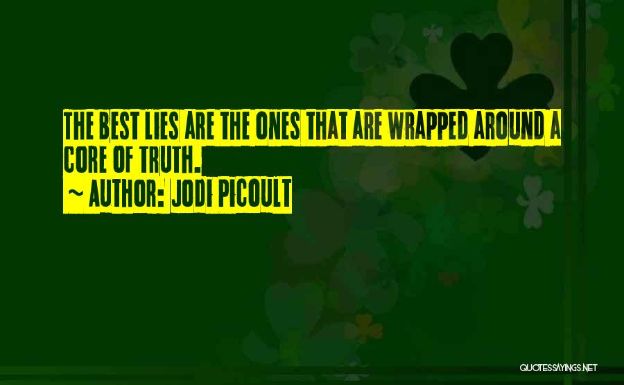 Jodi Picoult Quotes: The Best Lies Are The Ones That Are Wrapped Around A Core Of Truth.