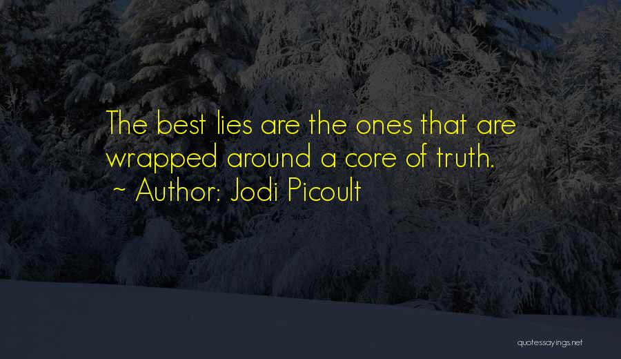 Jodi Picoult Quotes: The Best Lies Are The Ones That Are Wrapped Around A Core Of Truth.