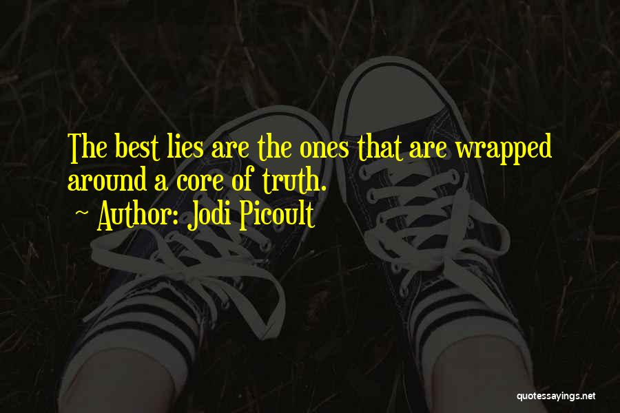 Jodi Picoult Quotes: The Best Lies Are The Ones That Are Wrapped Around A Core Of Truth.