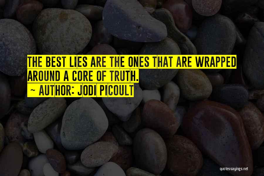 Jodi Picoult Quotes: The Best Lies Are The Ones That Are Wrapped Around A Core Of Truth.