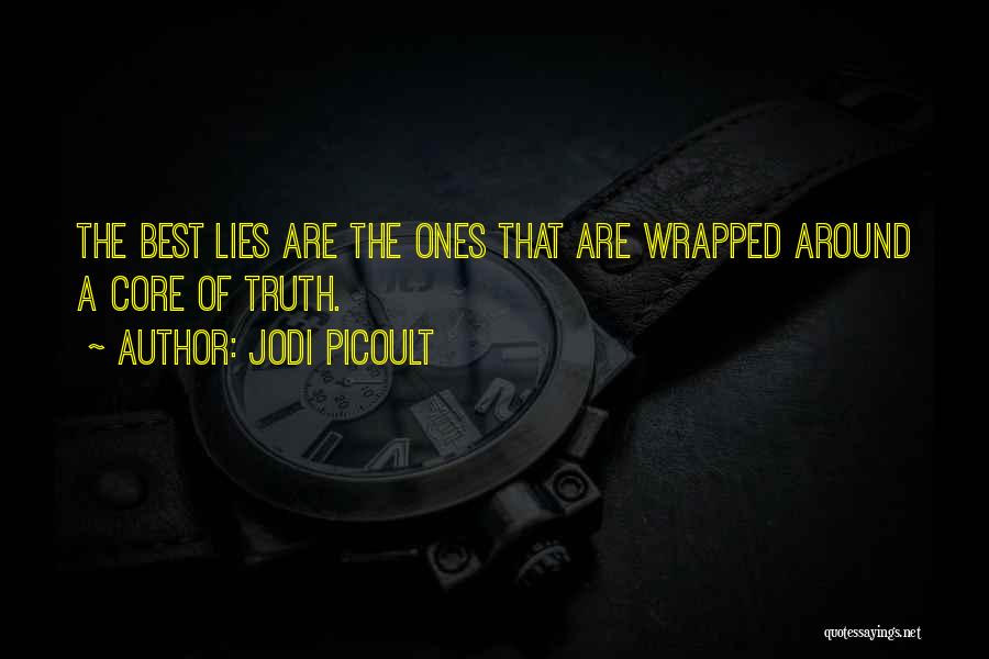 Jodi Picoult Quotes: The Best Lies Are The Ones That Are Wrapped Around A Core Of Truth.