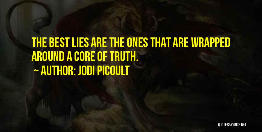 Jodi Picoult Quotes: The Best Lies Are The Ones That Are Wrapped Around A Core Of Truth.