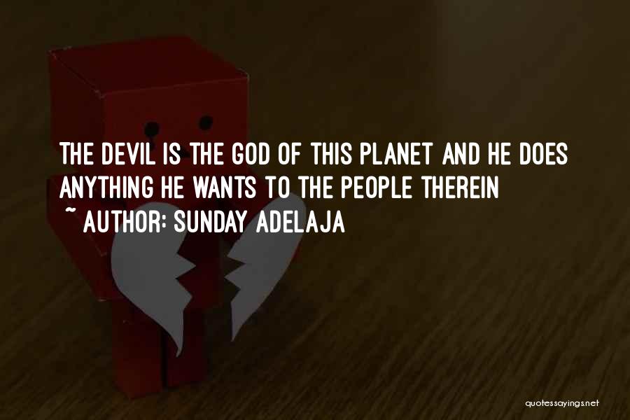 Sunday Adelaja Quotes: The Devil Is The God Of This Planet And He Does Anything He Wants To The People Therein