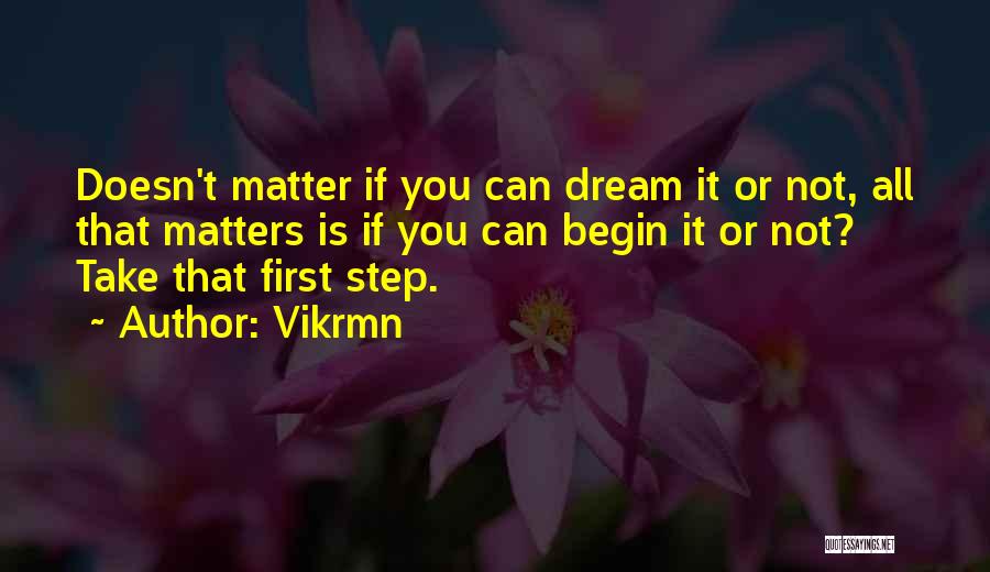 Vikrmn Quotes: Doesn't Matter If You Can Dream It Or Not, All That Matters Is If You Can Begin It Or Not?