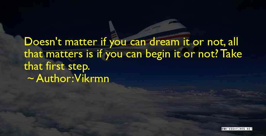 Vikrmn Quotes: Doesn't Matter If You Can Dream It Or Not, All That Matters Is If You Can Begin It Or Not?