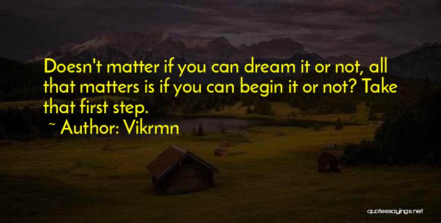 Vikrmn Quotes: Doesn't Matter If You Can Dream It Or Not, All That Matters Is If You Can Begin It Or Not?