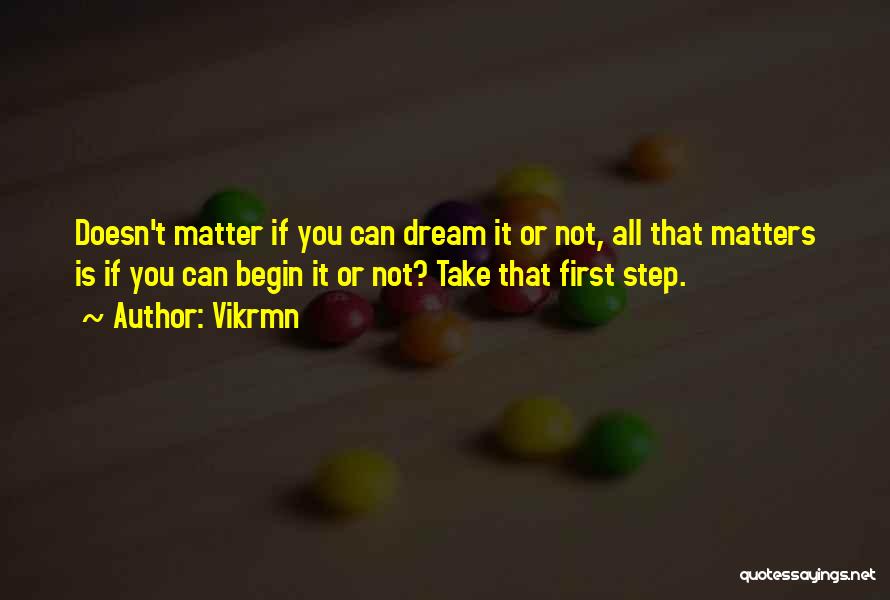 Vikrmn Quotes: Doesn't Matter If You Can Dream It Or Not, All That Matters Is If You Can Begin It Or Not?