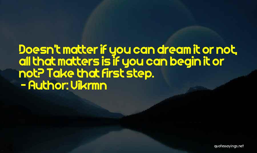 Vikrmn Quotes: Doesn't Matter If You Can Dream It Or Not, All That Matters Is If You Can Begin It Or Not?