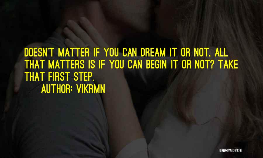 Vikrmn Quotes: Doesn't Matter If You Can Dream It Or Not, All That Matters Is If You Can Begin It Or Not?