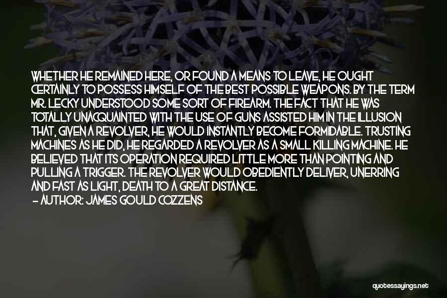 James Gould Cozzens Quotes: Whether He Remained Here, Or Found A Means To Leave, He Ought Certainly To Possess Himself Of The Best Possible