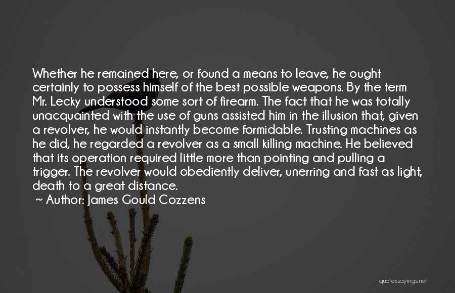 James Gould Cozzens Quotes: Whether He Remained Here, Or Found A Means To Leave, He Ought Certainly To Possess Himself Of The Best Possible
