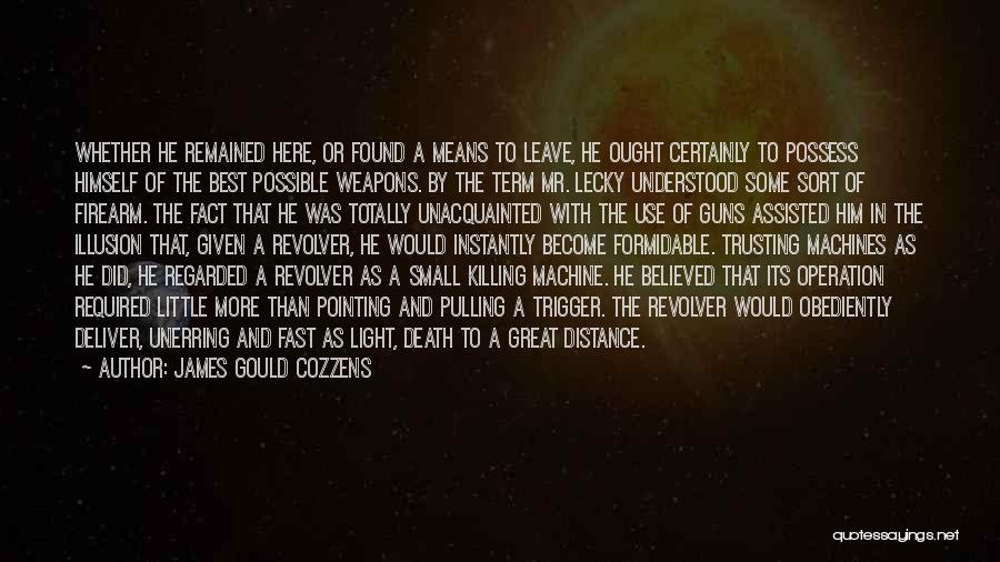 James Gould Cozzens Quotes: Whether He Remained Here, Or Found A Means To Leave, He Ought Certainly To Possess Himself Of The Best Possible