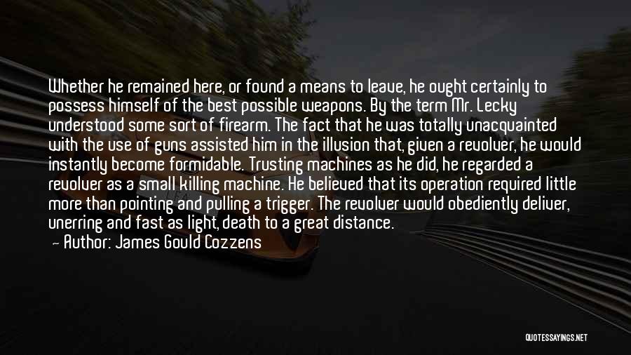 James Gould Cozzens Quotes: Whether He Remained Here, Or Found A Means To Leave, He Ought Certainly To Possess Himself Of The Best Possible