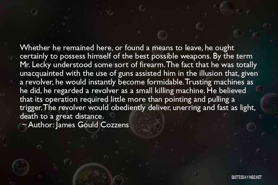 James Gould Cozzens Quotes: Whether He Remained Here, Or Found A Means To Leave, He Ought Certainly To Possess Himself Of The Best Possible