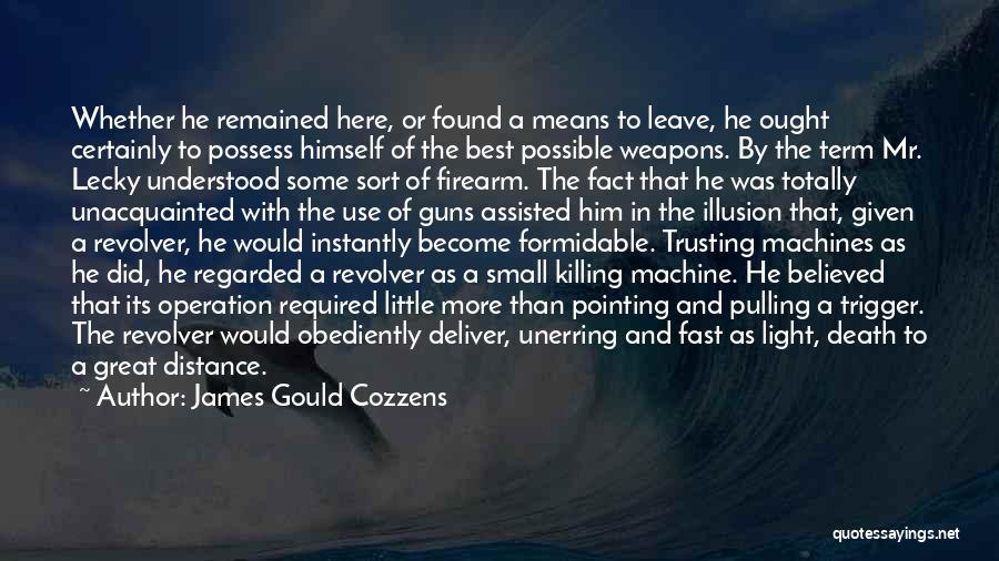 James Gould Cozzens Quotes: Whether He Remained Here, Or Found A Means To Leave, He Ought Certainly To Possess Himself Of The Best Possible