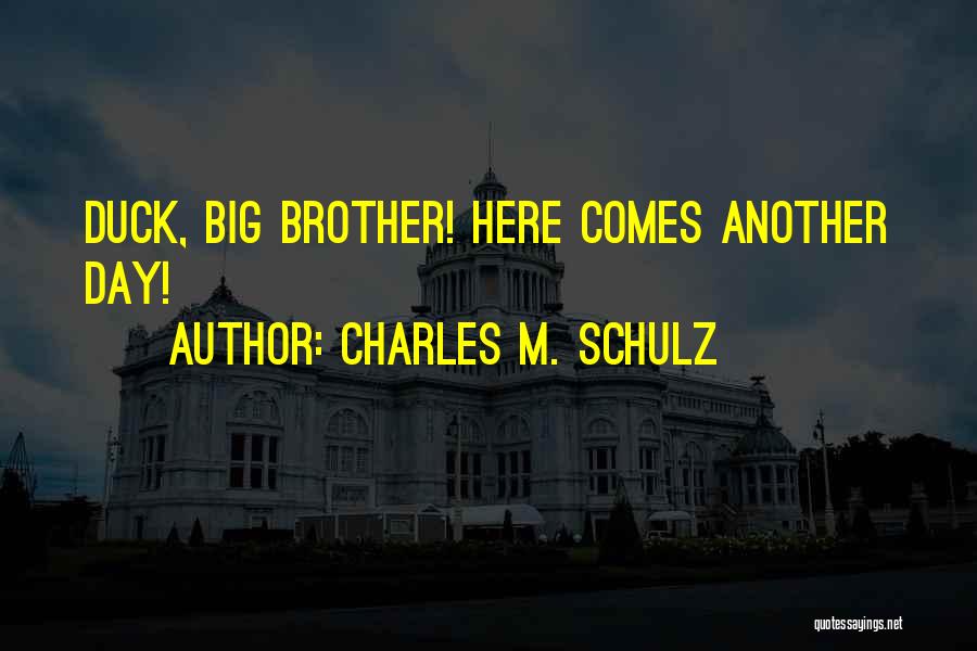 Charles M. Schulz Quotes: Duck, Big Brother! Here Comes Another Day!