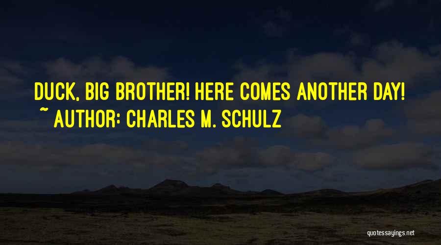 Charles M. Schulz Quotes: Duck, Big Brother! Here Comes Another Day!