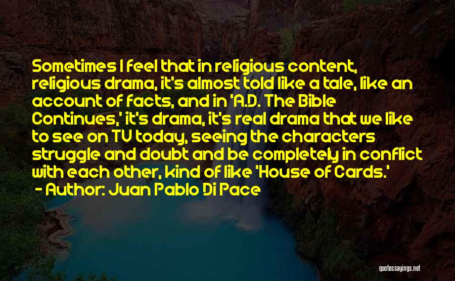 Juan Pablo Di Pace Quotes: Sometimes I Feel That In Religious Content, Religious Drama, It's Almost Told Like A Tale, Like An Account Of Facts,