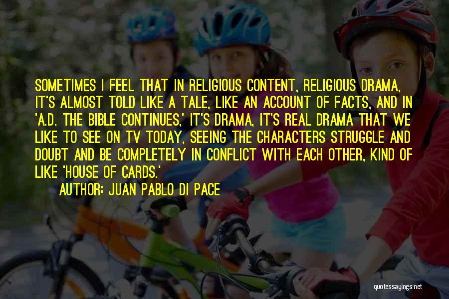 Juan Pablo Di Pace Quotes: Sometimes I Feel That In Religious Content, Religious Drama, It's Almost Told Like A Tale, Like An Account Of Facts,