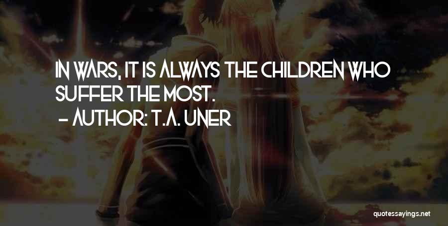 T.A. Uner Quotes: In Wars, It Is Always The Children Who Suffer The Most.