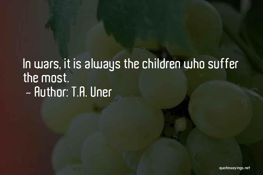 T.A. Uner Quotes: In Wars, It Is Always The Children Who Suffer The Most.