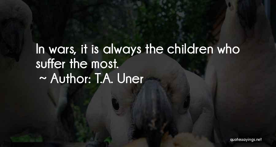 T.A. Uner Quotes: In Wars, It Is Always The Children Who Suffer The Most.