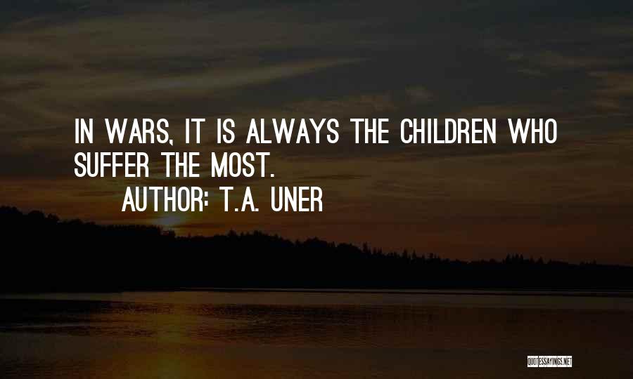 T.A. Uner Quotes: In Wars, It Is Always The Children Who Suffer The Most.
