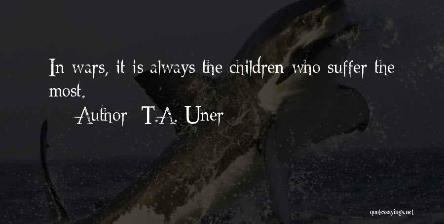 T.A. Uner Quotes: In Wars, It Is Always The Children Who Suffer The Most.