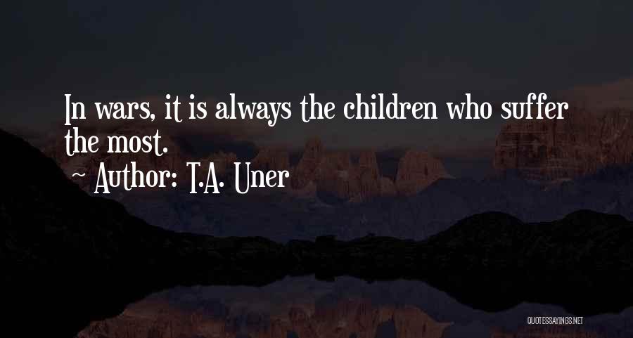 T.A. Uner Quotes: In Wars, It Is Always The Children Who Suffer The Most.