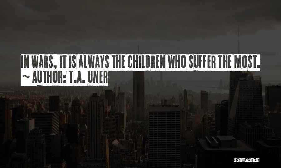 T.A. Uner Quotes: In Wars, It Is Always The Children Who Suffer The Most.
