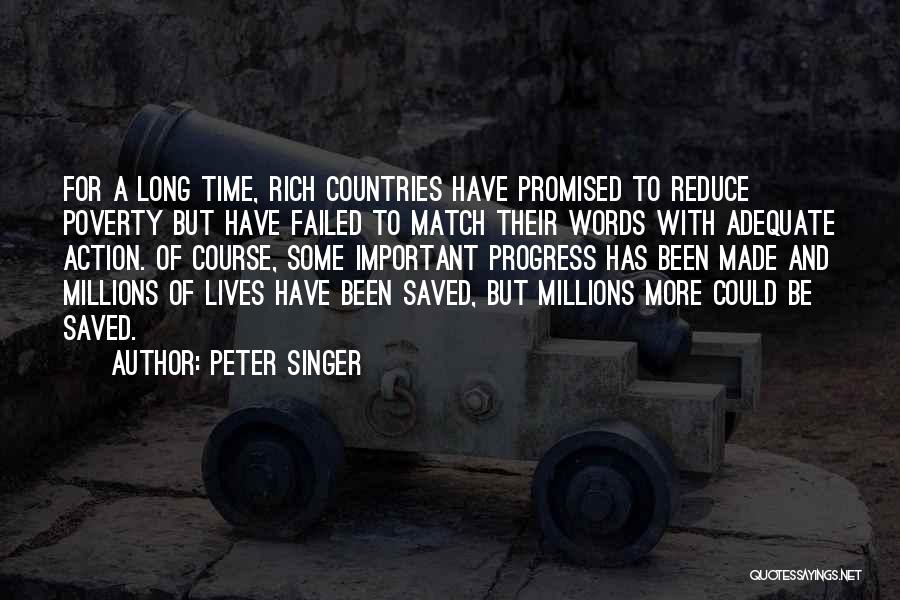 Peter Singer Quotes: For A Long Time, Rich Countries Have Promised To Reduce Poverty But Have Failed To Match Their Words With Adequate