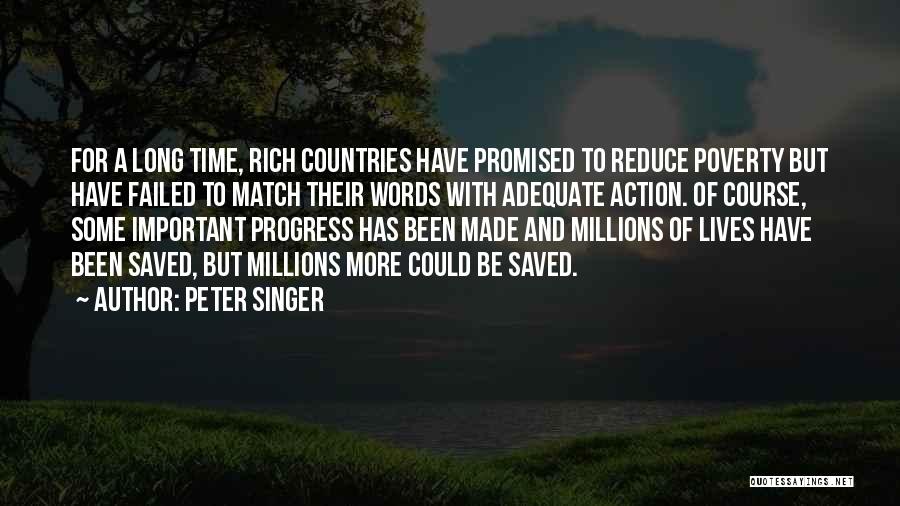 Peter Singer Quotes: For A Long Time, Rich Countries Have Promised To Reduce Poverty But Have Failed To Match Their Words With Adequate