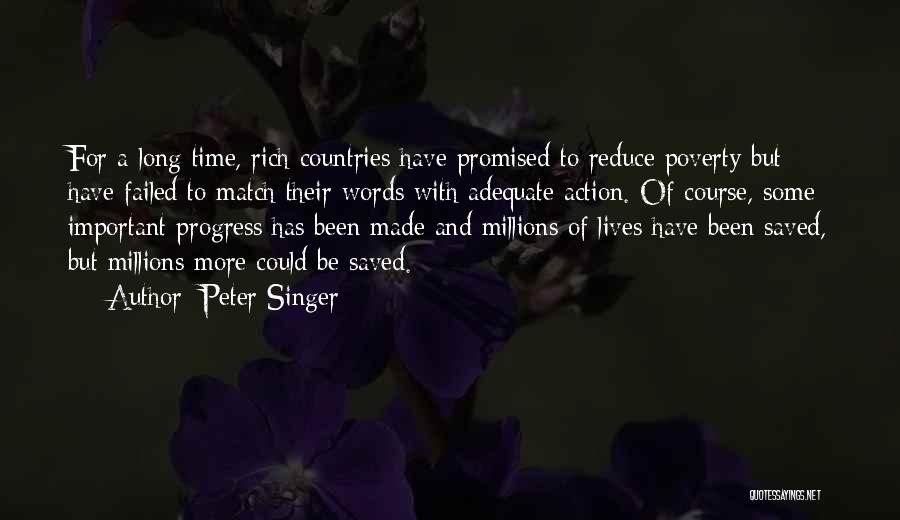 Peter Singer Quotes: For A Long Time, Rich Countries Have Promised To Reduce Poverty But Have Failed To Match Their Words With Adequate