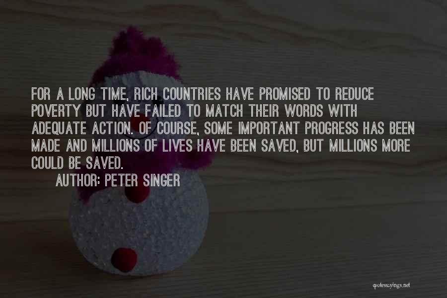 Peter Singer Quotes: For A Long Time, Rich Countries Have Promised To Reduce Poverty But Have Failed To Match Their Words With Adequate