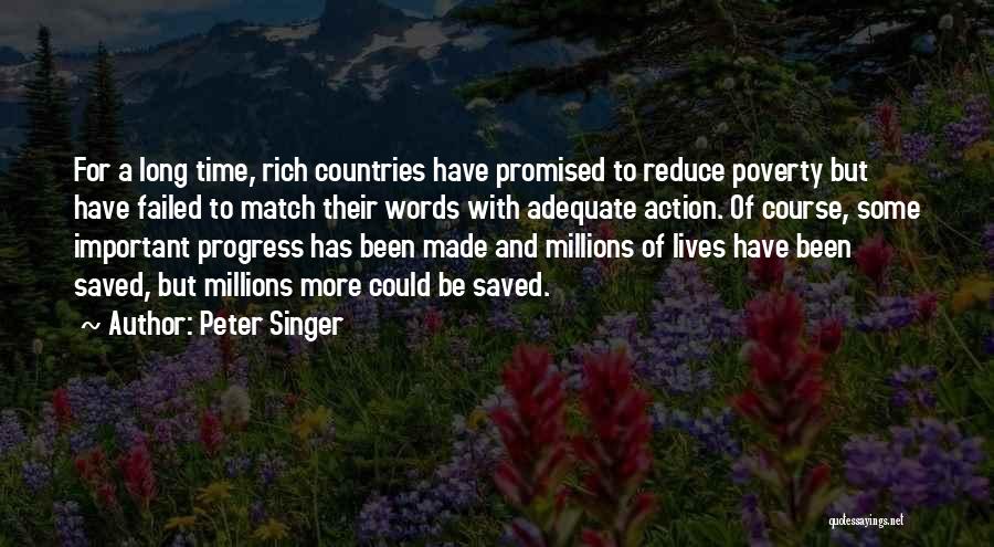 Peter Singer Quotes: For A Long Time, Rich Countries Have Promised To Reduce Poverty But Have Failed To Match Their Words With Adequate