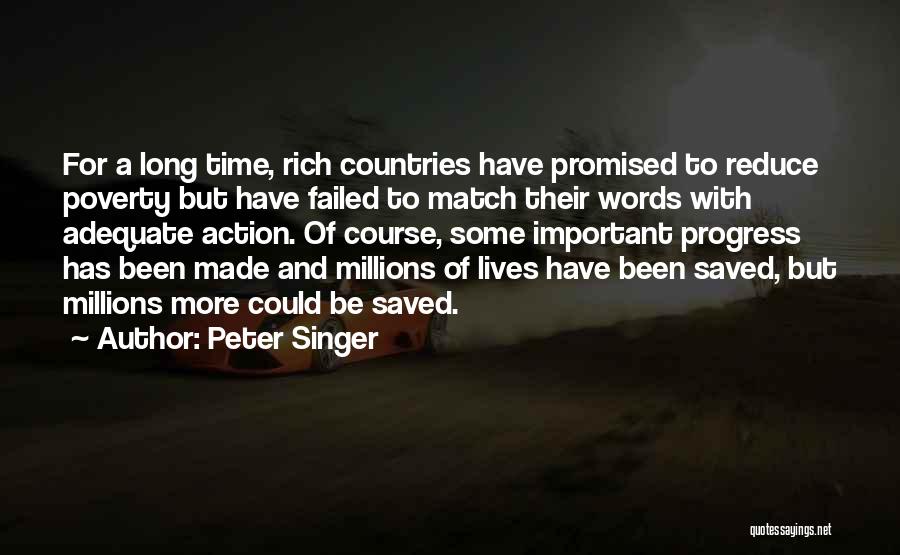 Peter Singer Quotes: For A Long Time, Rich Countries Have Promised To Reduce Poverty But Have Failed To Match Their Words With Adequate