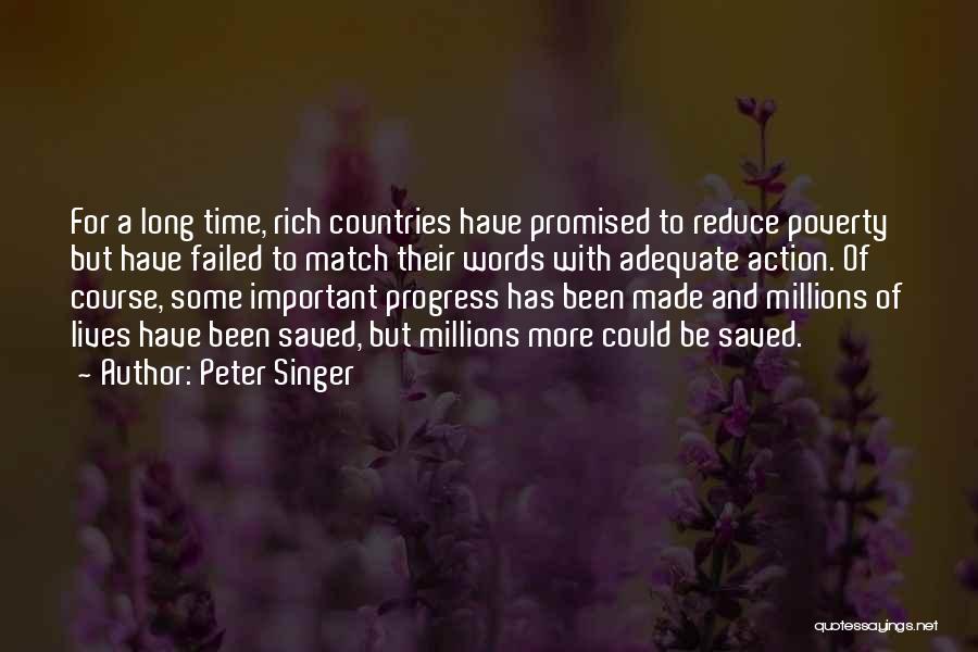 Peter Singer Quotes: For A Long Time, Rich Countries Have Promised To Reduce Poverty But Have Failed To Match Their Words With Adequate