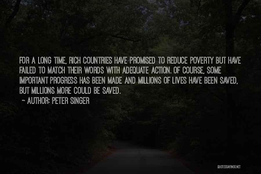 Peter Singer Quotes: For A Long Time, Rich Countries Have Promised To Reduce Poverty But Have Failed To Match Their Words With Adequate