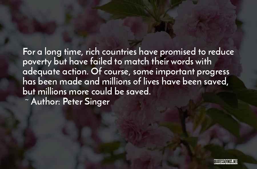 Peter Singer Quotes: For A Long Time, Rich Countries Have Promised To Reduce Poverty But Have Failed To Match Their Words With Adequate