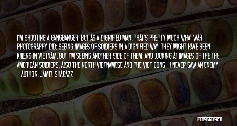 Jamel Shabazz Quotes: I'm Shooting A Gangbanger, But As A Dignified Man. That's Pretty Much What War Photography Did: Seeing Images Of Soldiers