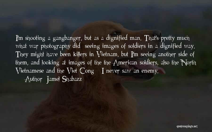 Jamel Shabazz Quotes: I'm Shooting A Gangbanger, But As A Dignified Man. That's Pretty Much What War Photography Did: Seeing Images Of Soldiers