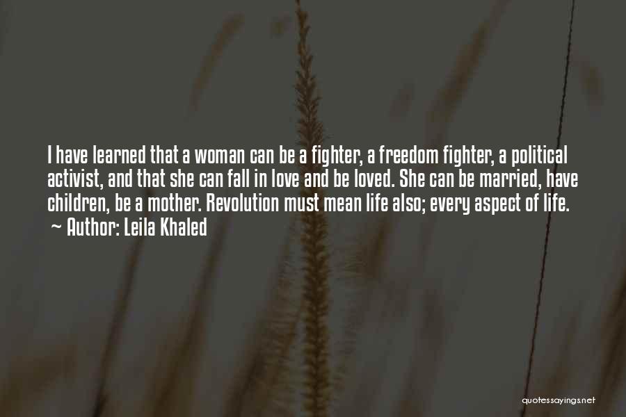 Leila Khaled Quotes: I Have Learned That A Woman Can Be A Fighter, A Freedom Fighter, A Political Activist, And That She Can