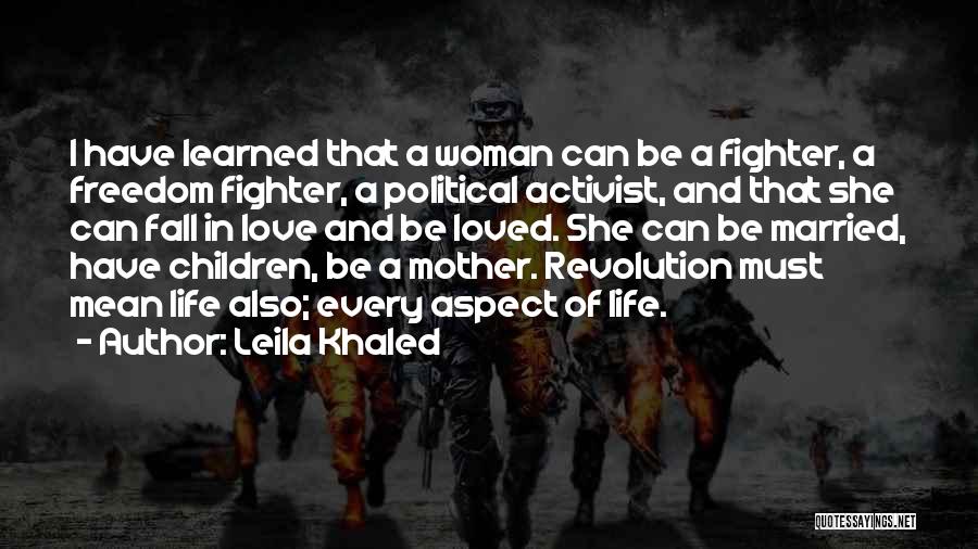 Leila Khaled Quotes: I Have Learned That A Woman Can Be A Fighter, A Freedom Fighter, A Political Activist, And That She Can