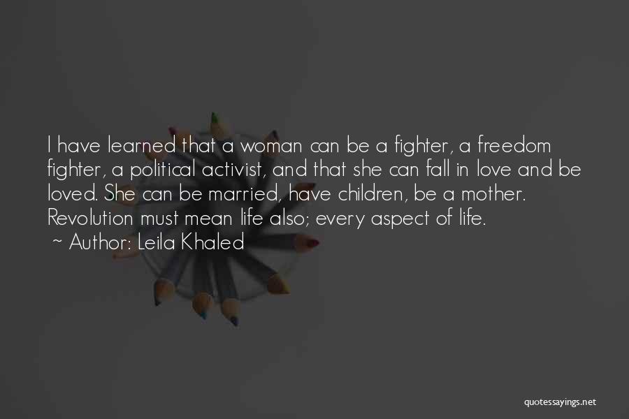 Leila Khaled Quotes: I Have Learned That A Woman Can Be A Fighter, A Freedom Fighter, A Political Activist, And That She Can