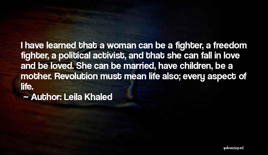 Leila Khaled Quotes: I Have Learned That A Woman Can Be A Fighter, A Freedom Fighter, A Political Activist, And That She Can