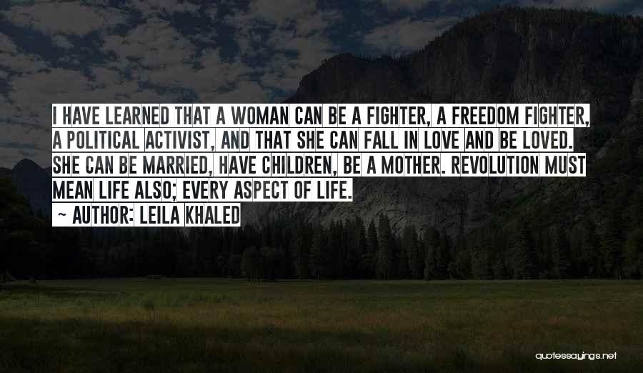 Leila Khaled Quotes: I Have Learned That A Woman Can Be A Fighter, A Freedom Fighter, A Political Activist, And That She Can