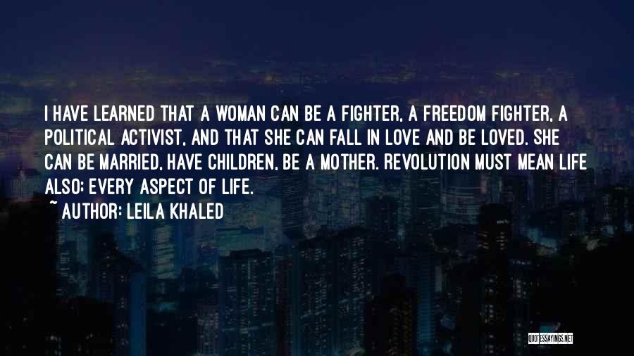 Leila Khaled Quotes: I Have Learned That A Woman Can Be A Fighter, A Freedom Fighter, A Political Activist, And That She Can