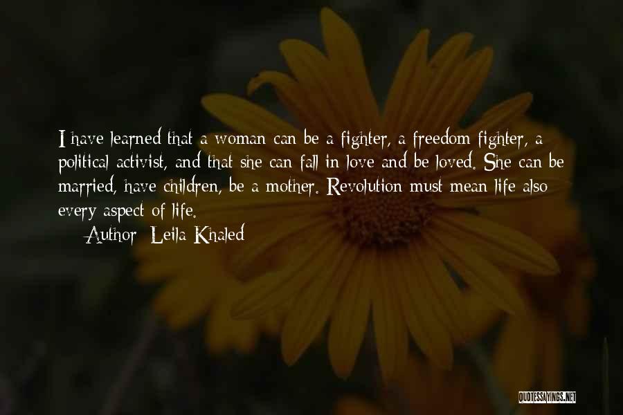 Leila Khaled Quotes: I Have Learned That A Woman Can Be A Fighter, A Freedom Fighter, A Political Activist, And That She Can