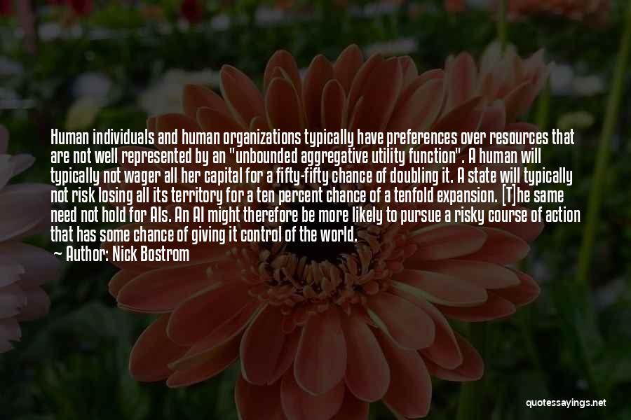 Nick Bostrom Quotes: Human Individuals And Human Organizations Typically Have Preferences Over Resources That Are Not Well Represented By An Unbounded Aggregative Utility