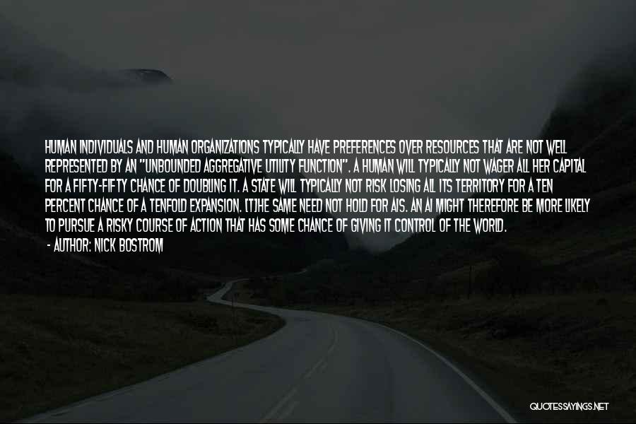 Nick Bostrom Quotes: Human Individuals And Human Organizations Typically Have Preferences Over Resources That Are Not Well Represented By An Unbounded Aggregative Utility